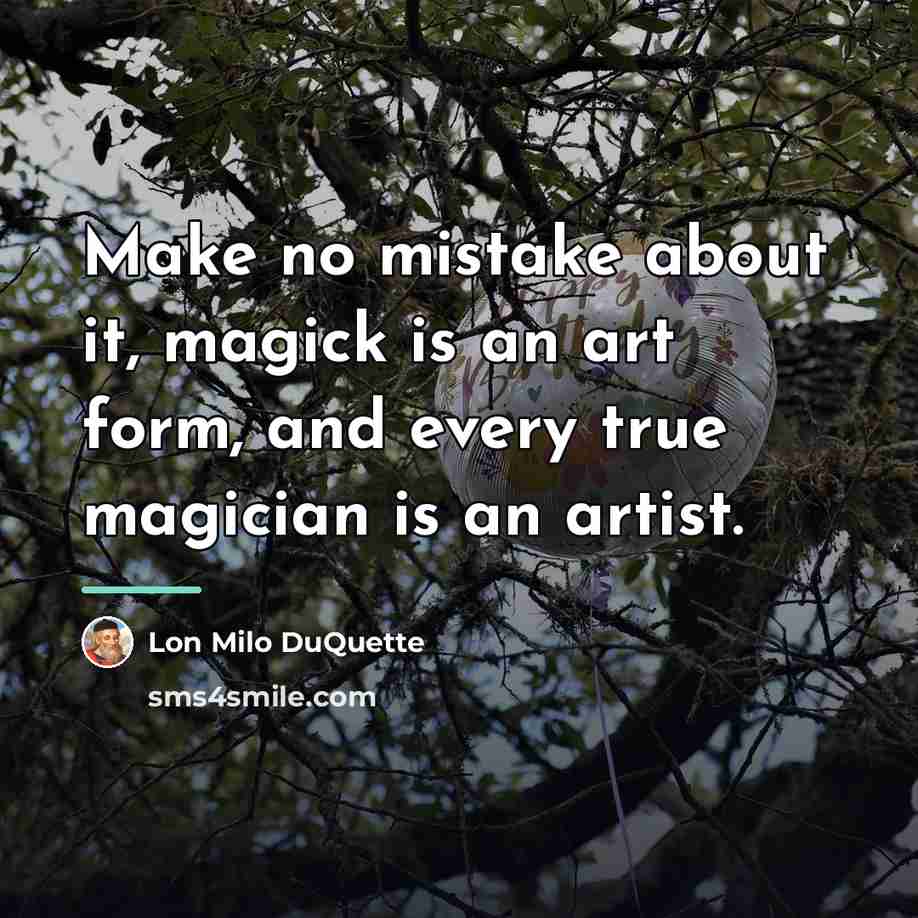 “Make no mistake about it, magick is an art form,…” quote by Lon Milo DuQuette