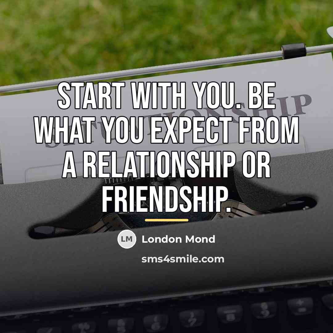 “Start with you. Be what you expect from a relationship…” quote by London Mond