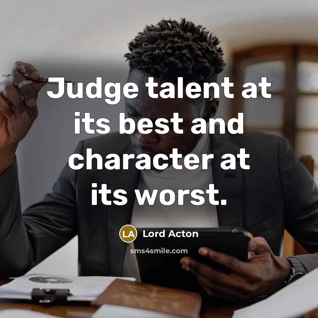 “Judge talent at its best and character at its worst.…” quote by Lord Acton