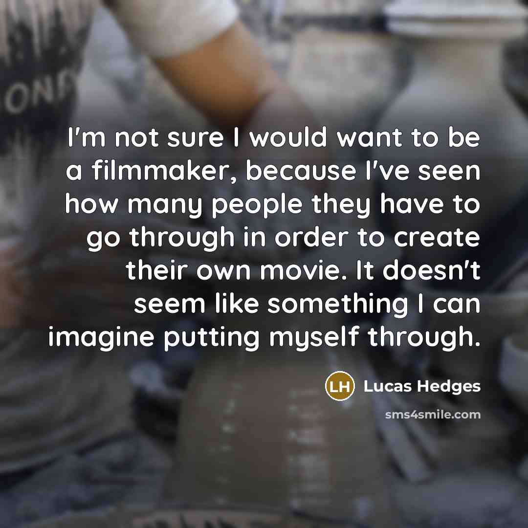 “I'm not sure I would want to be a filmmaker,…” quote by Lucas Hedges