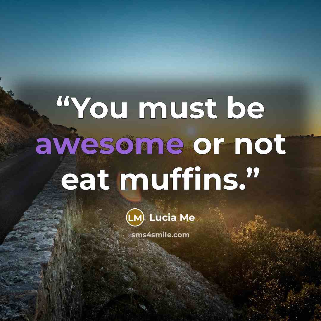 “You must be awesome or not eat muffins.” quote by Lucia Me