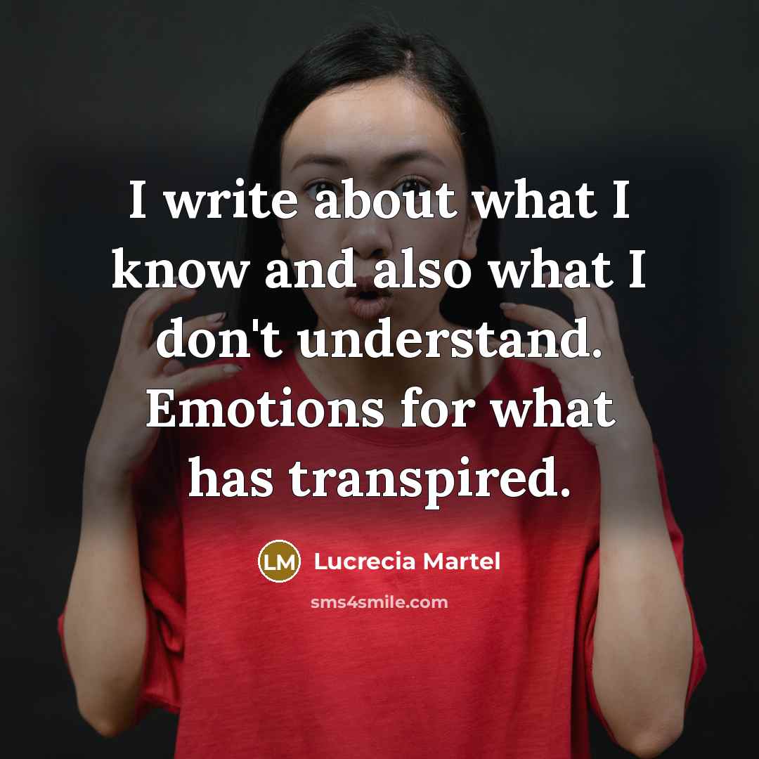 “I write about what I know and also what I…” quote by Lucrecia Martel