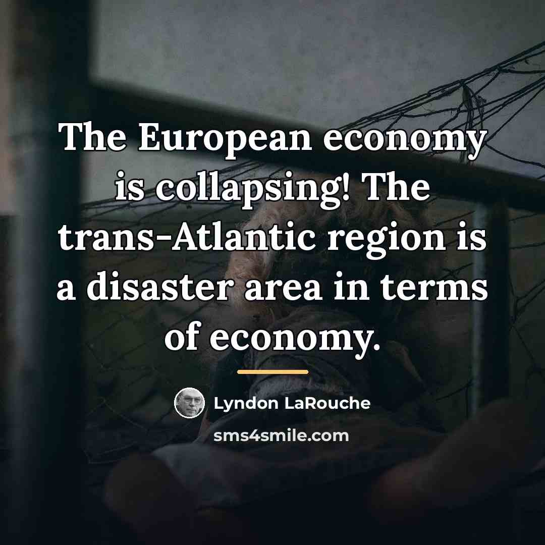 “The European economy is collapsing! The trans-Atlantic region is a…” quote by Lyndon LaRouche