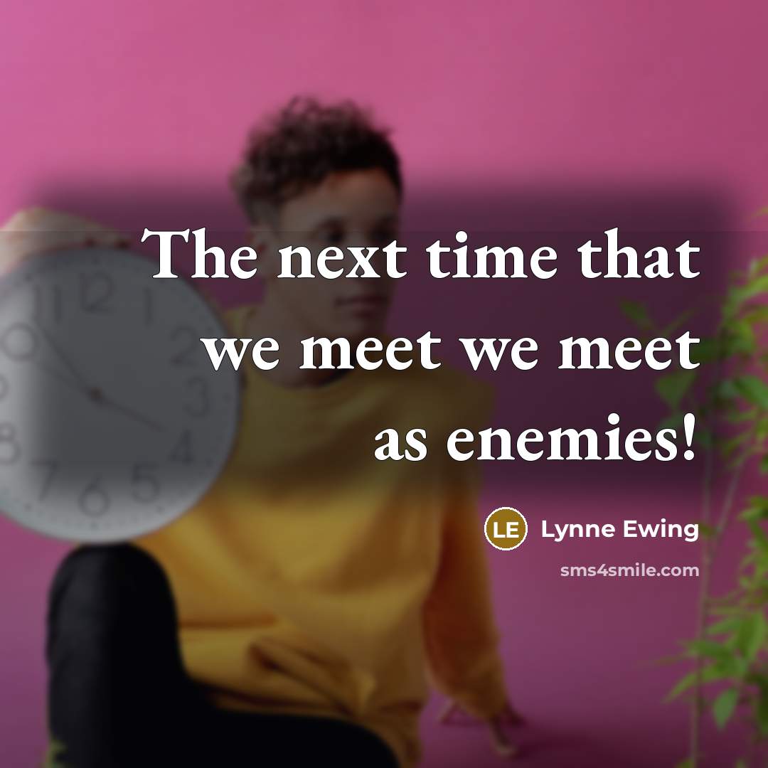 “The next time that we meet we meet as enemies!…” quote by Lynne Ewing