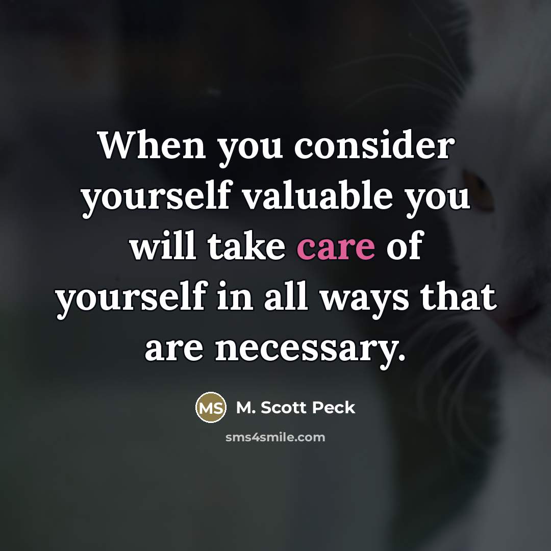 “When you consider yourself valuable you will take care of…” quote by M. Scott Peck
