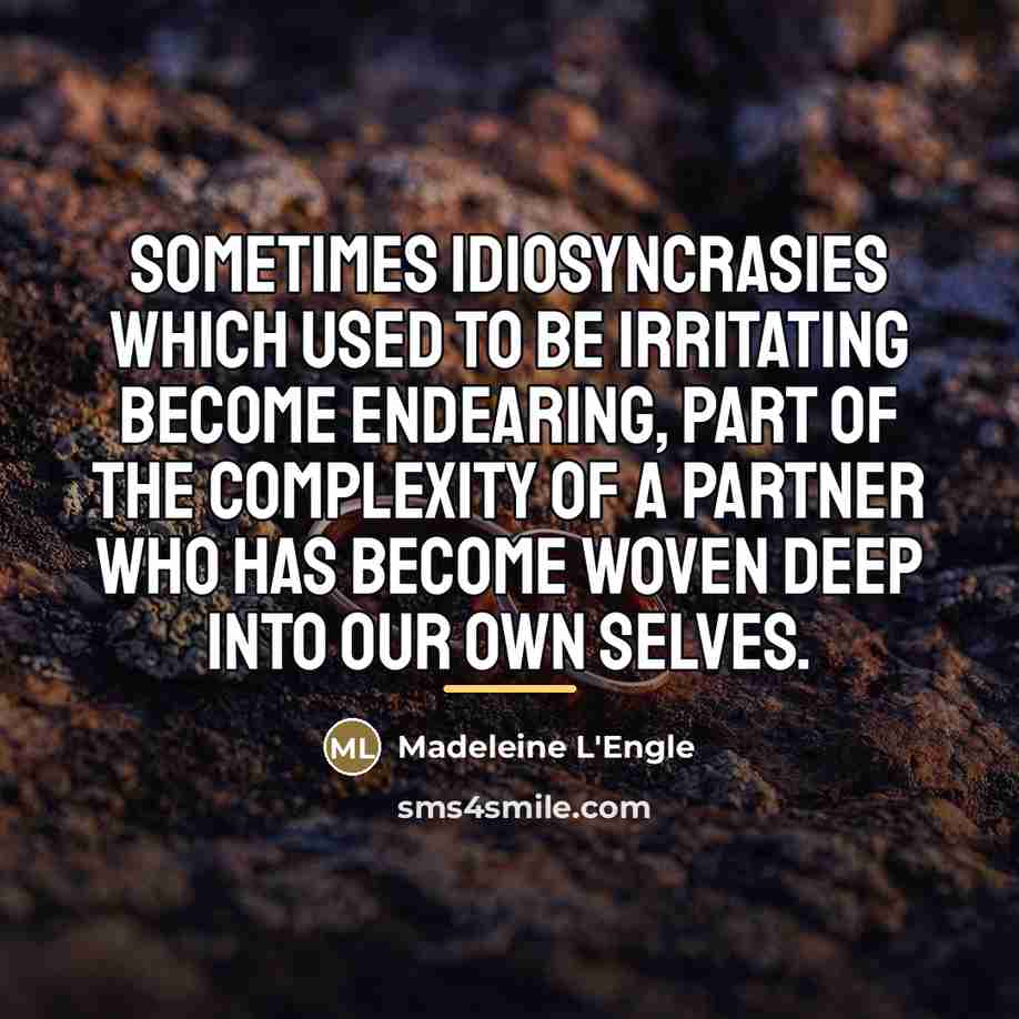 “Sometimes idiosyncrasies which used to be irritating become endearing, part…” quote by Madeleine L'Engle