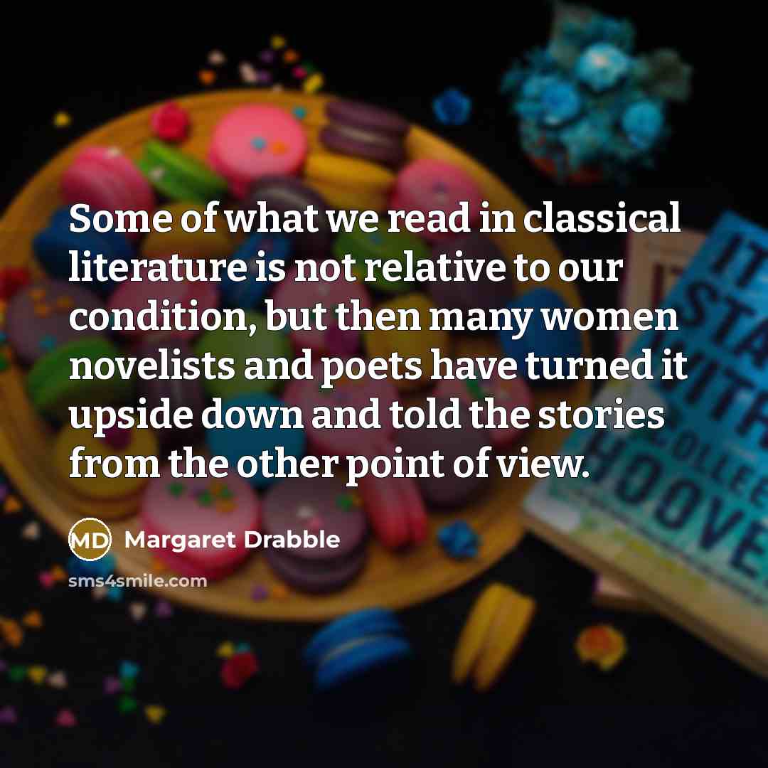 “Some of what we read in classical literature is not…” quote by Margaret Drabble
