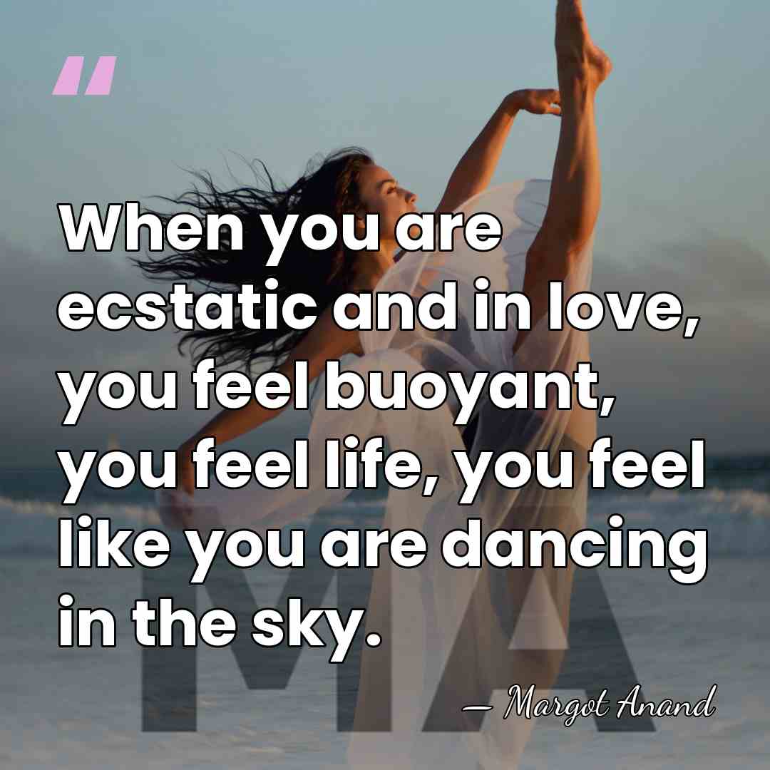 When you are ecstatic and in love, you feel buoyant, you feel&hellip; - Margot Anand