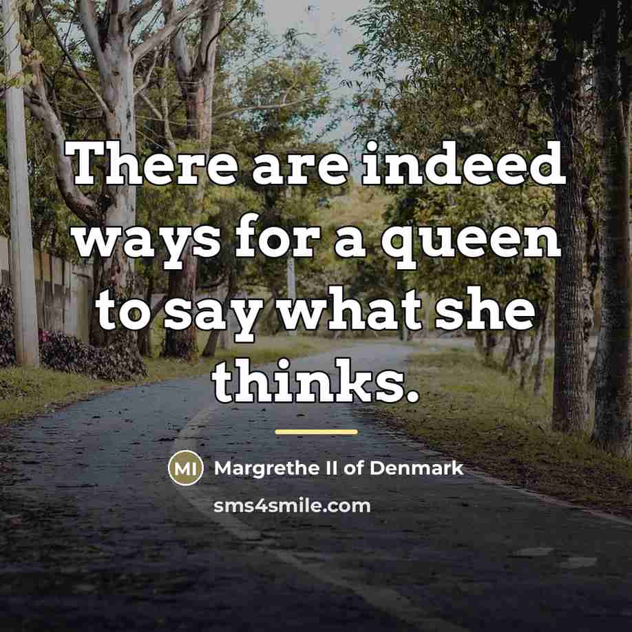 “There are indeed ways for a queen to say what…” quote by Margrethe II of Denmark
