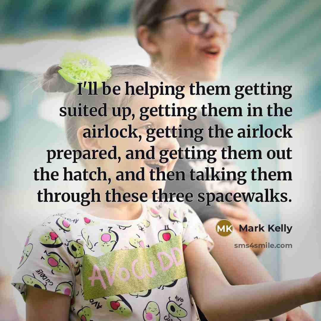“I'll be helping them getting suited up, getting them in…” quote by Mark Kelly