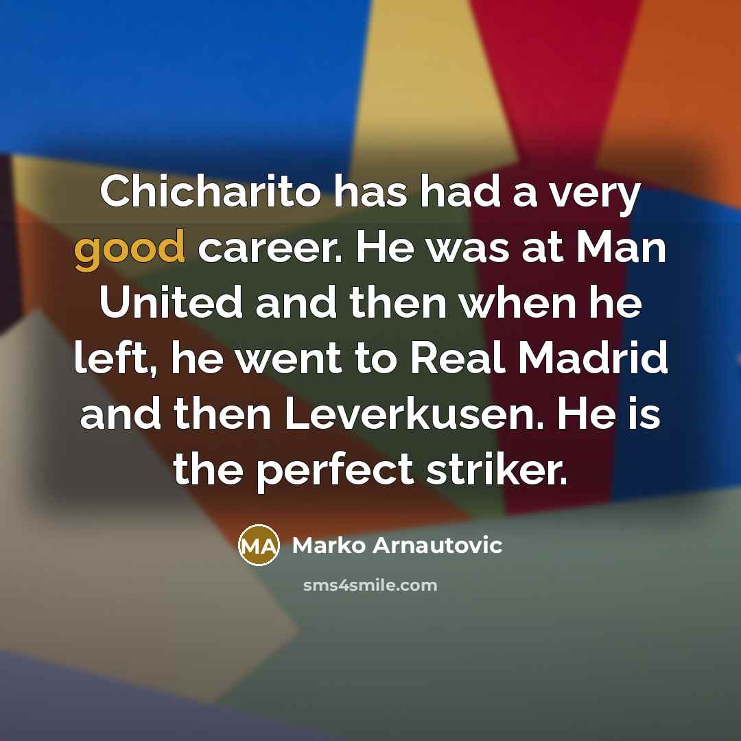 “Chicharito has had a very good career. He was at…” quote by Marko Arnautovic