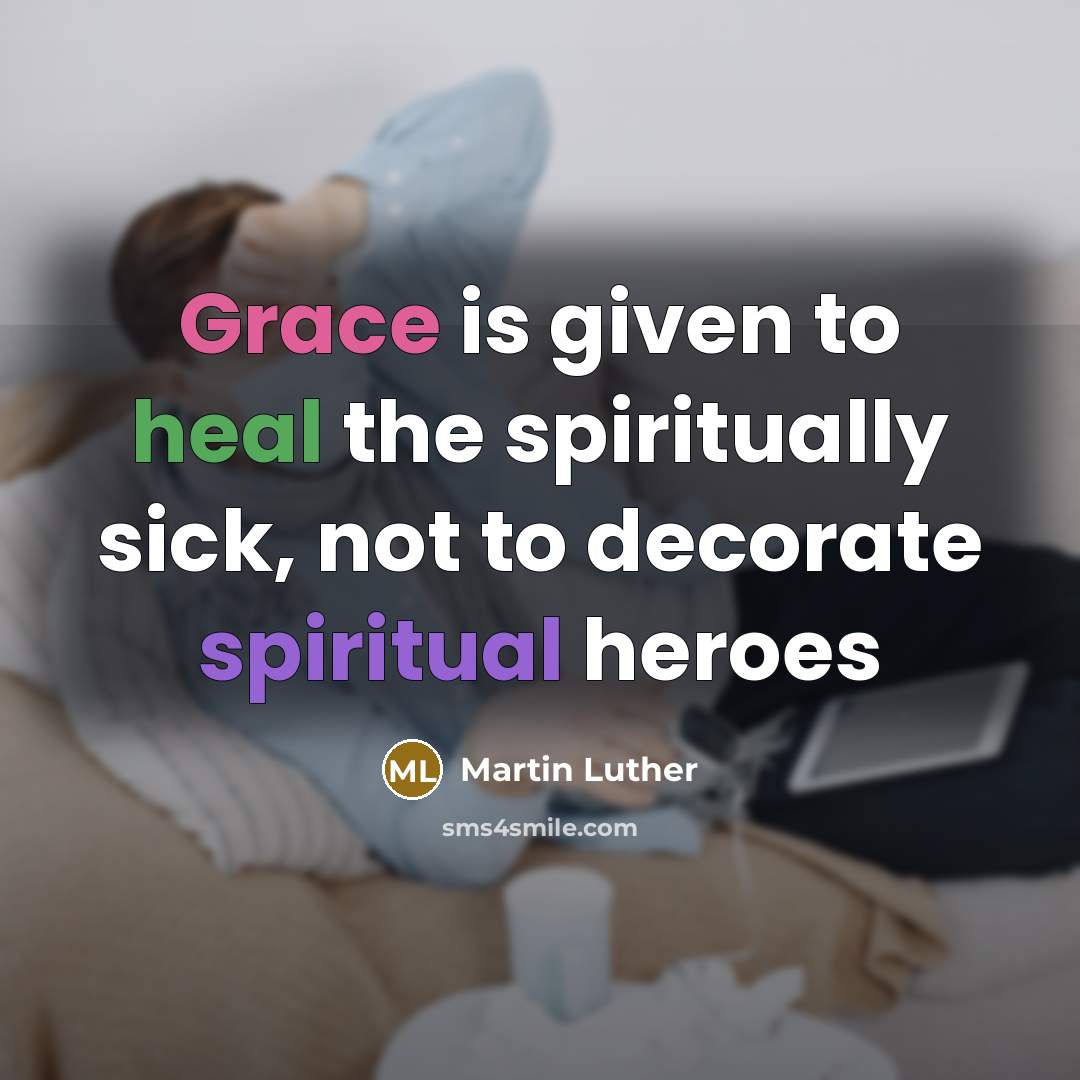 “Grace is given to heal the spiritually sick, not to…” quote by Martin Luther
