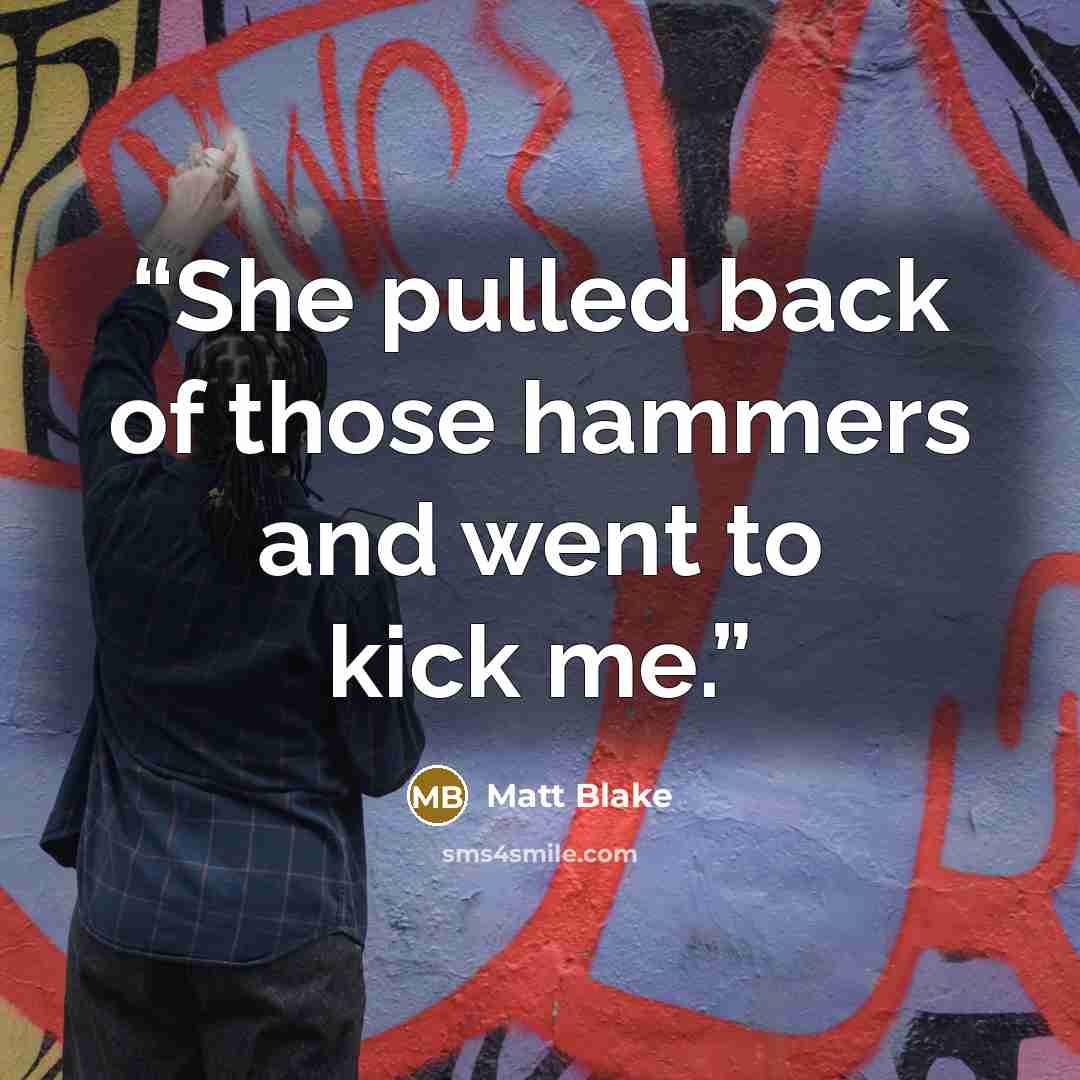 “She pulled back of those hammers and went to kick me.” quote by Matt Blake