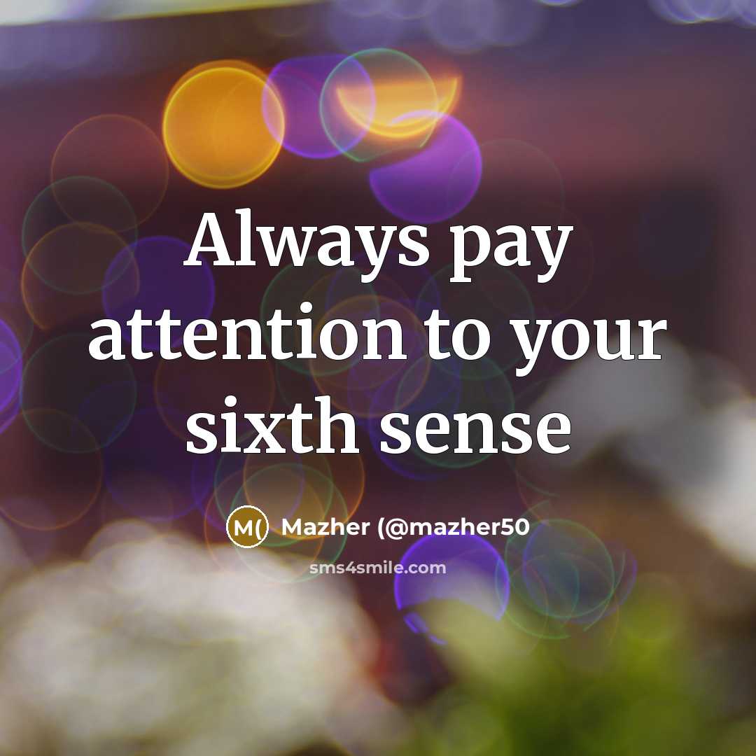 “Always pay attention to your sixth sense…” quote by Mazher (@mazher50