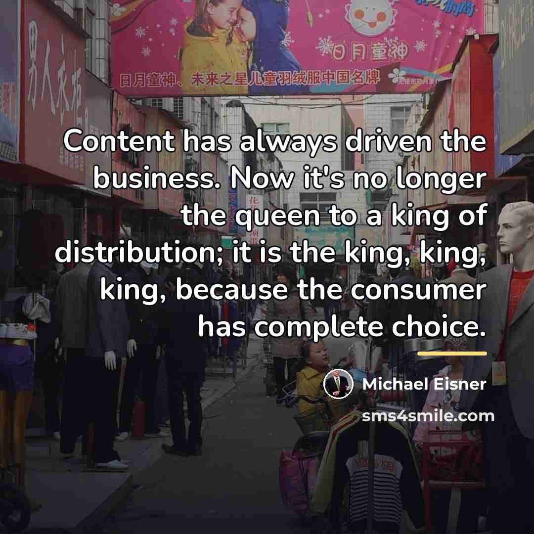 “Content has always driven the business. Now it's no longer…” quote by Michael Eisner