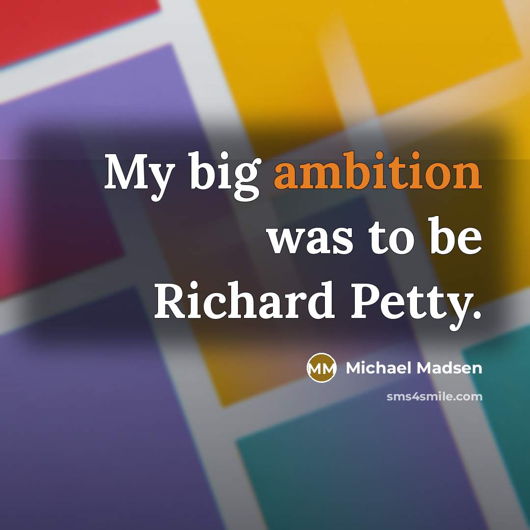 “My big ambition was to be Richard Petty.…” quote by Michael Madsen