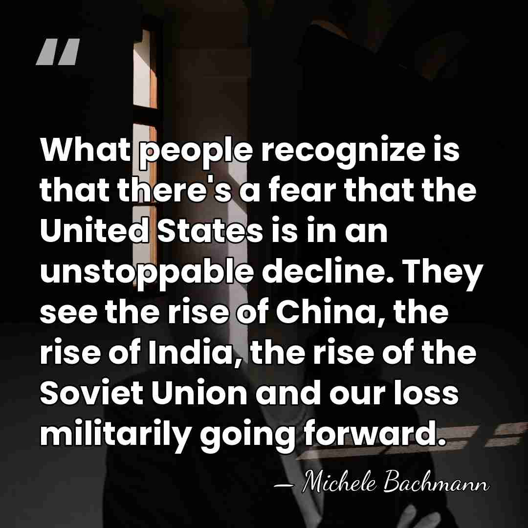 What people recognize is that there's a fear that the United States&hellip; - Michele Bachmann