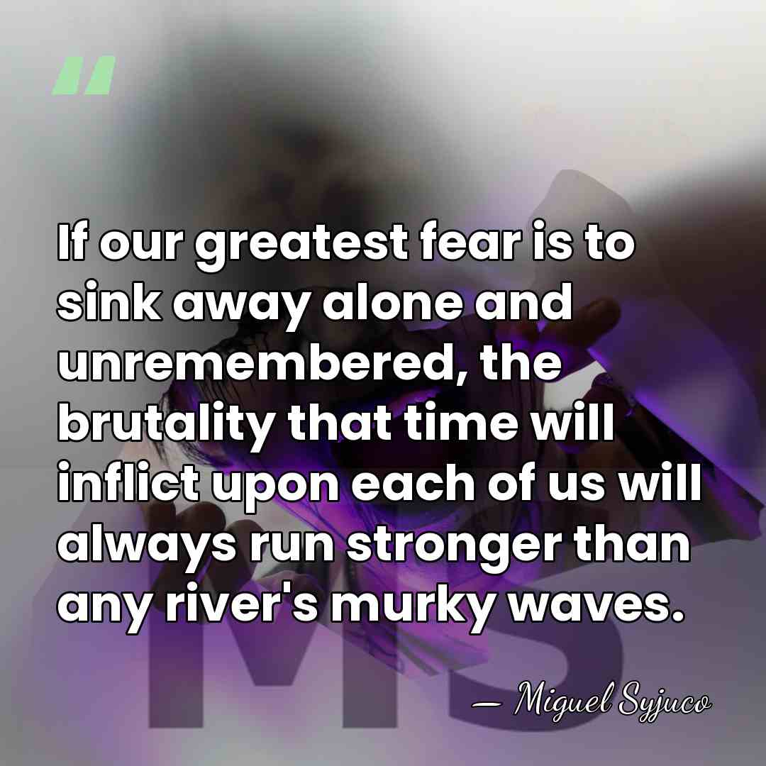 If our greatest fear is to sink away alone and unremembered, the&hellip; - Miguel Syjuco