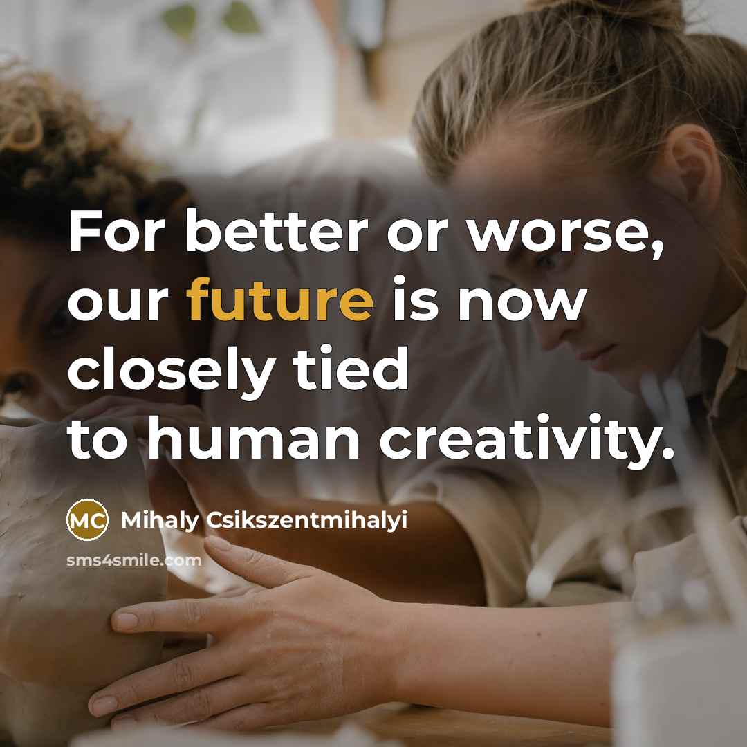 “For better or worse, our future is now closely tied…” quote by Mihaly Csikszentmihalyi
