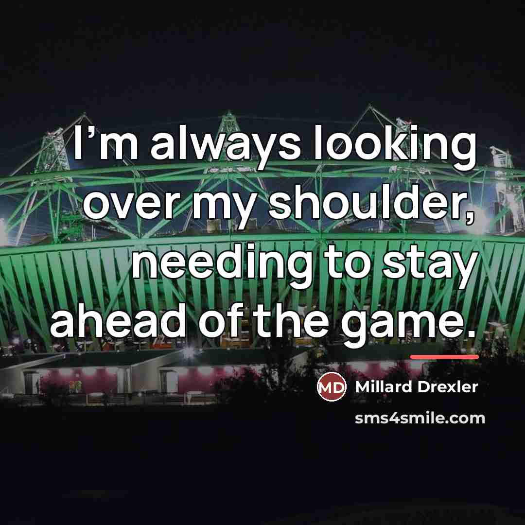 “I'm always looking over my shoulder, needing to stay ahead…” quote by Millard Drexler