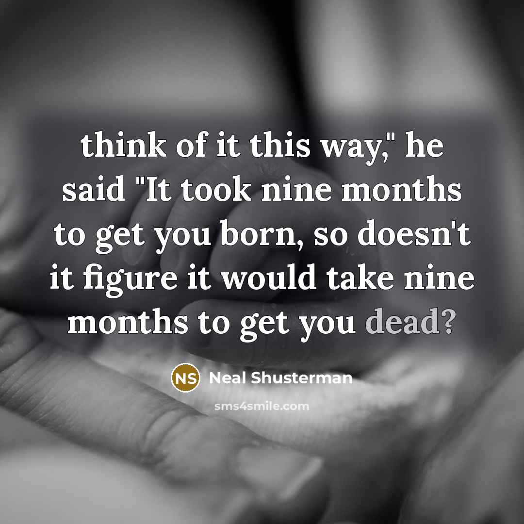 “think of it this way," he said "It took nine…” quote by Neal Shusterman