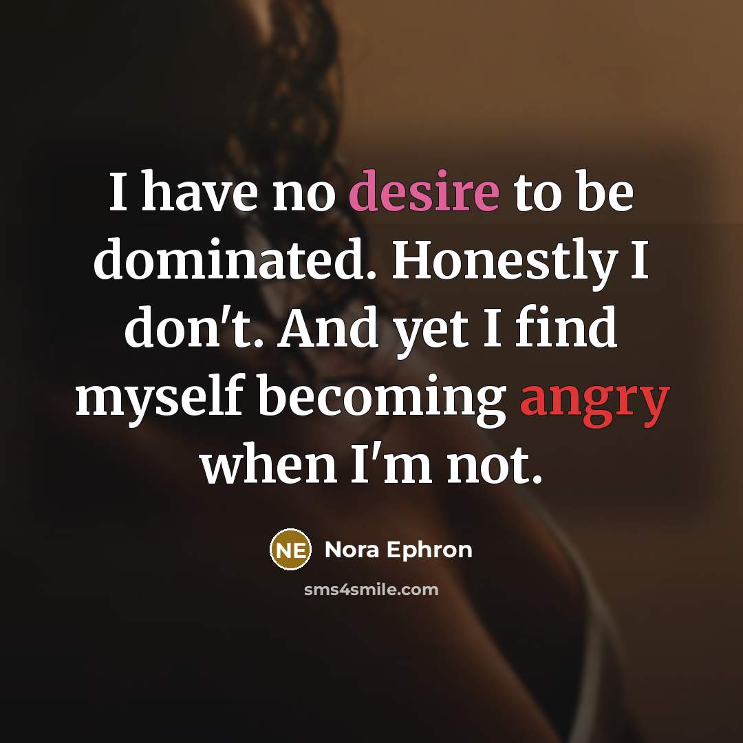 “I have no desire to be dominated. Honestly I don't.…” quote by Nora Ephron