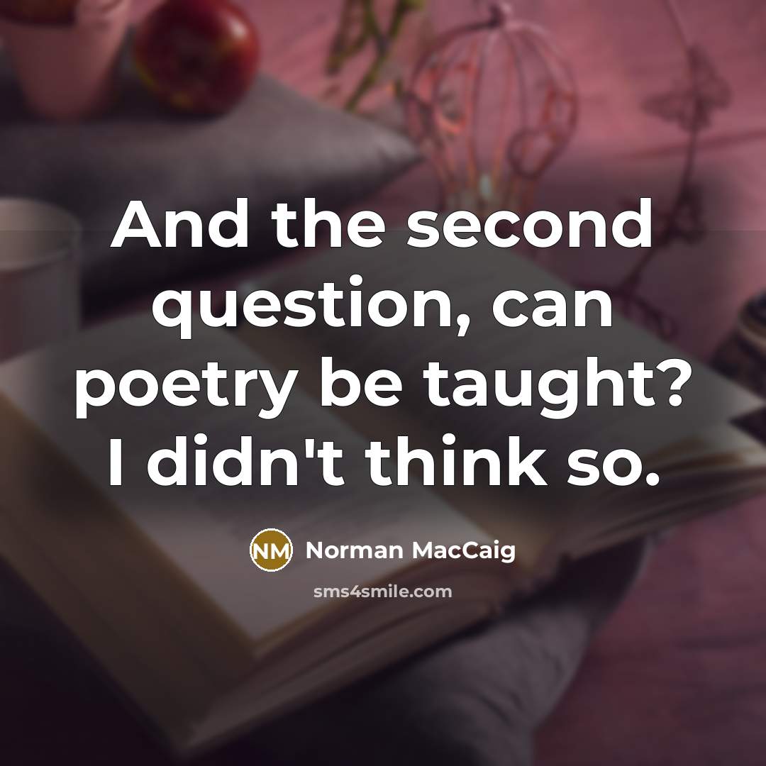 “And the second question, can poetry be taught? I didn't…” quote by Norman MacCaig