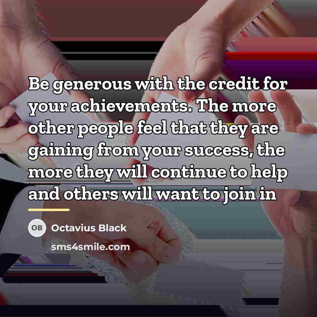 “Be generous with the credit for your achievements. The more…” quote by Octavius Black
