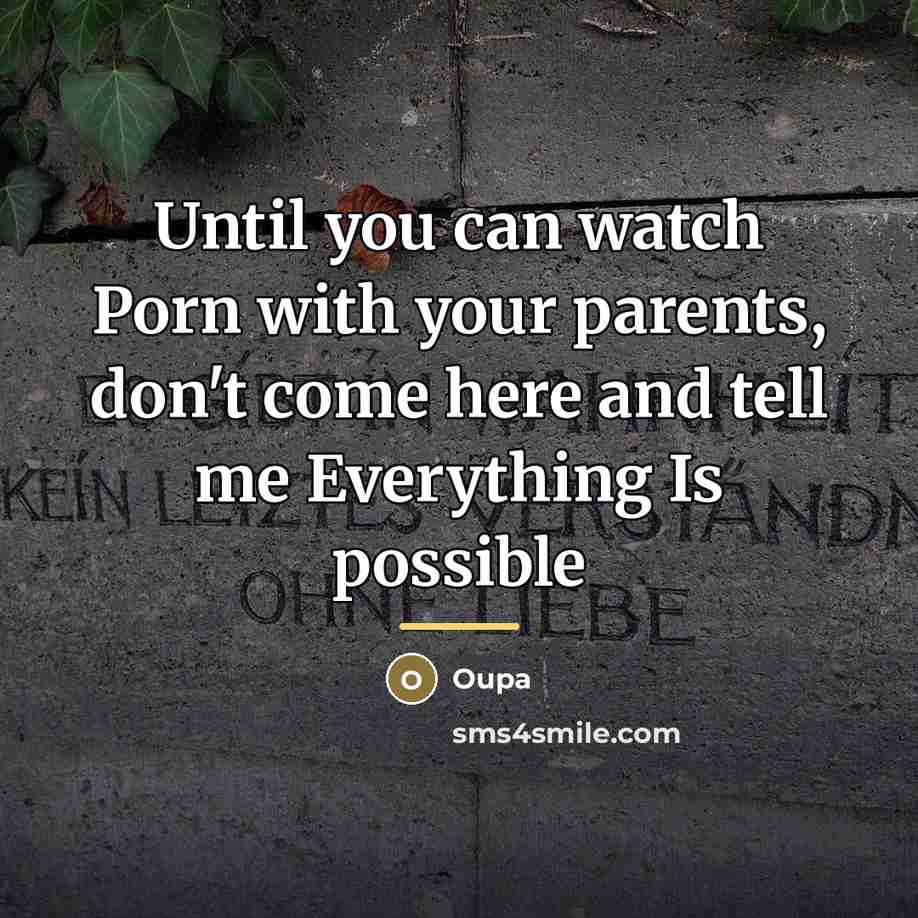 “Until you can watch Porn with your parents, don't come…” quote by Oupa