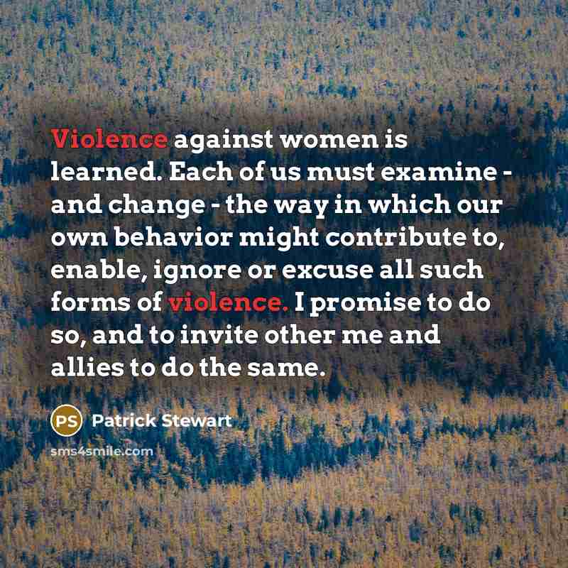 “Violence against women is learned. Each of us must examine…” quote by Patrick Stewart