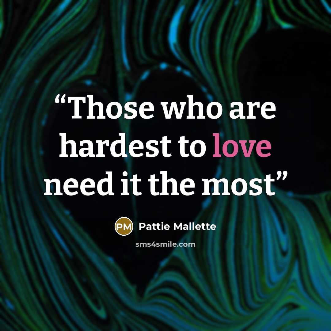 “Those who are hardest to love need it the most” quote by Pattie Mallette