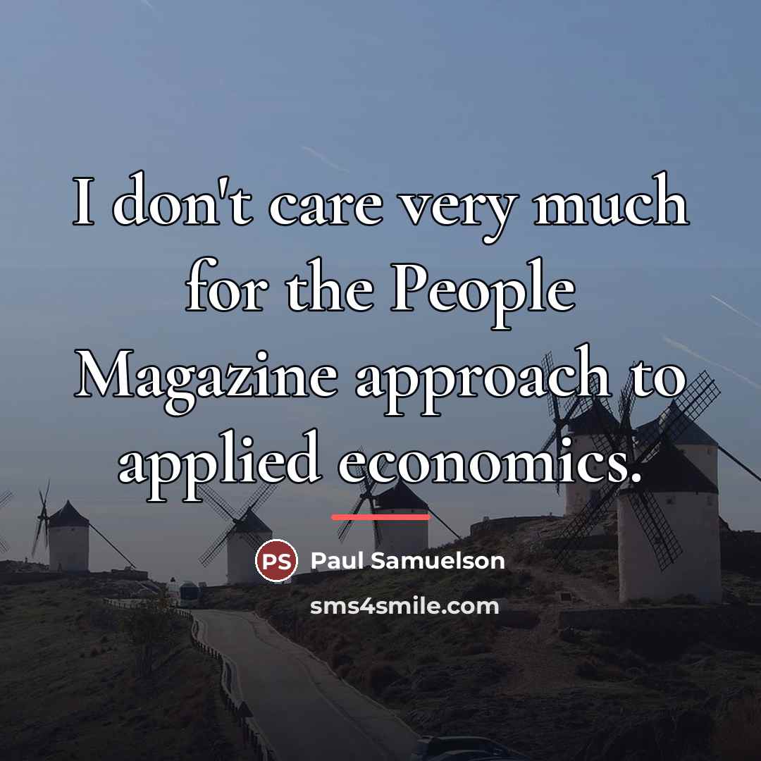 “I don't care very much for the People Magazine approach…” quote by Paul Samuelson