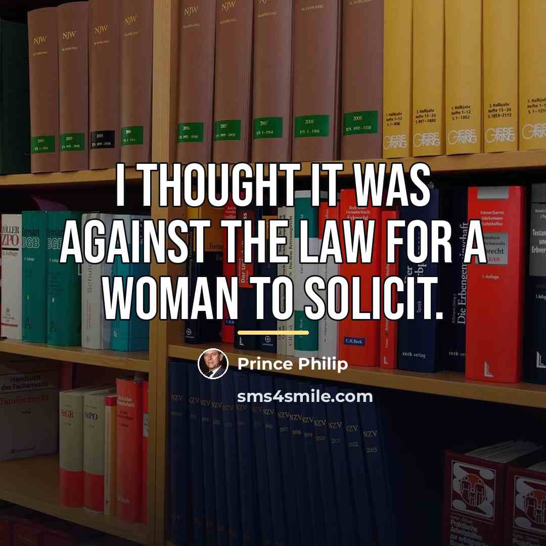 “I thought it was against the law for a woman…” quote by Prince Philip