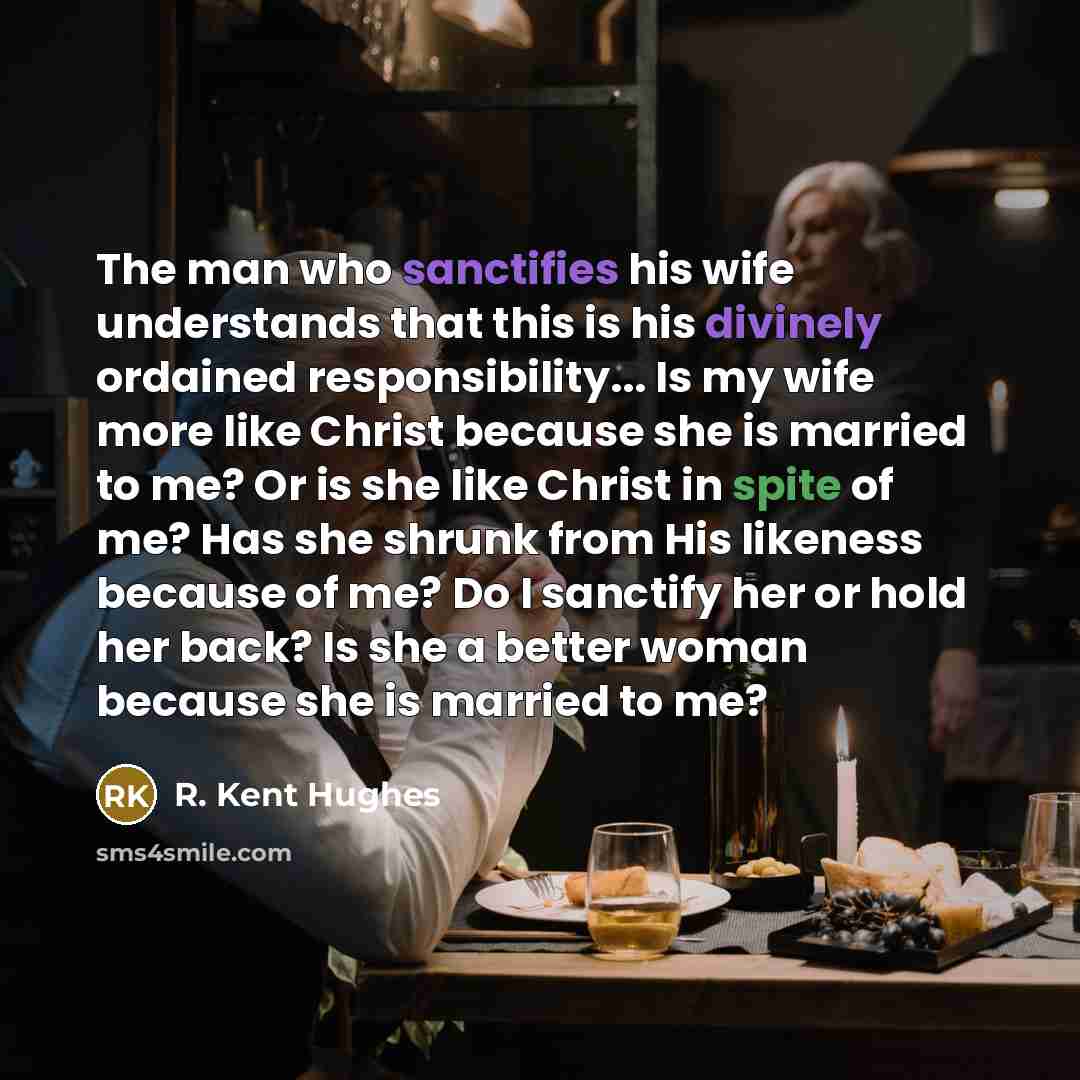 “The man who sanctifies his wife understands that this is…” quote by R. Kent Hughes