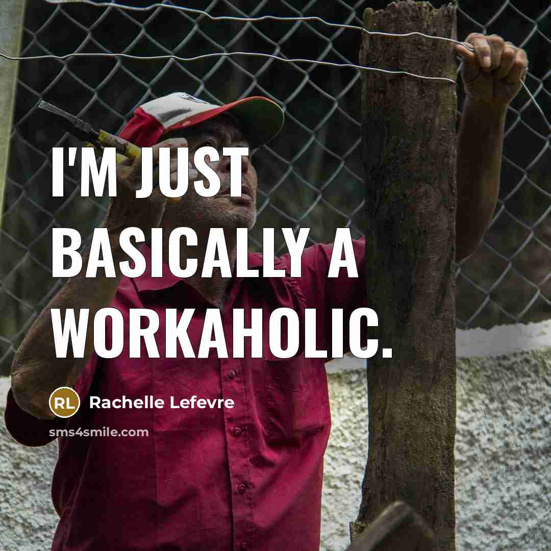 “I'm just basically a workaholic.” quote by Rachelle Lefevre