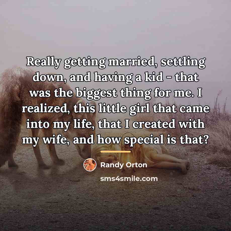 “Really getting married, settling down, and having a kid -…” quote by Randy Orton