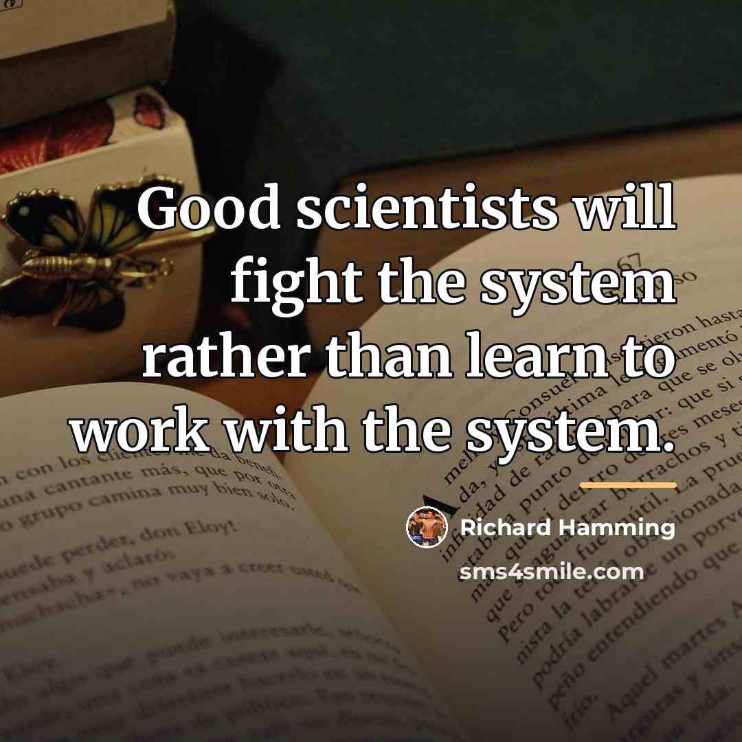 “Good scientists will fight the system rather than learn to…” quote by Richard Hamming