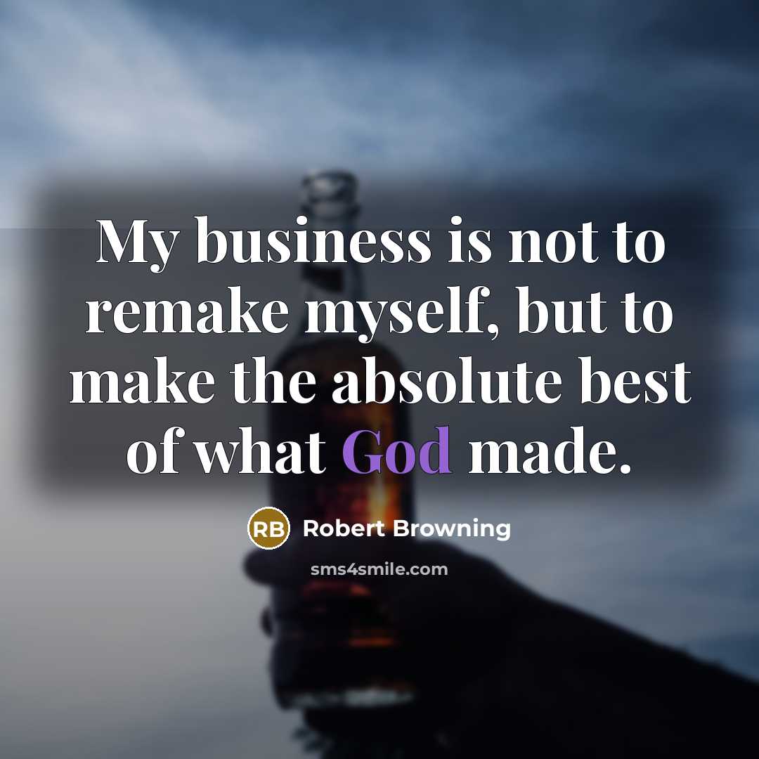 “My business is not to remake myself, but to make…” quote by Robert Browning
