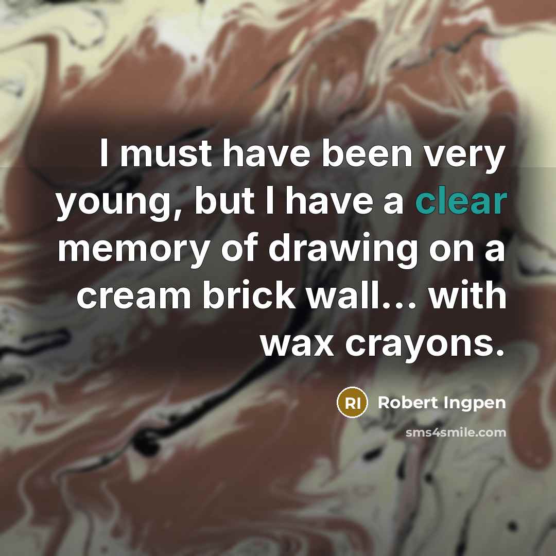 “I must have been very young, but I have a clear memory of drawing on a cream brick wall... with wax crayons.” quote by Robert Ingpen