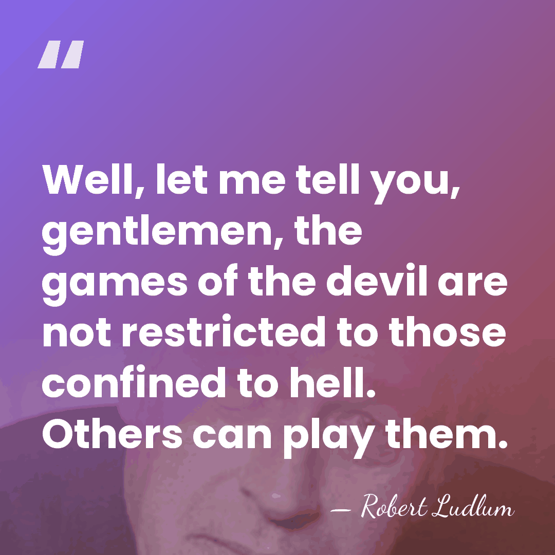 Well, let me tell you, gentlemen, the games of the devil are&hellip; - Robert Ludlum