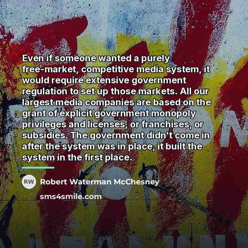 “Even if someone wanted a purely free-market, competitive media system,…” quote by Robert Waterman McChesney