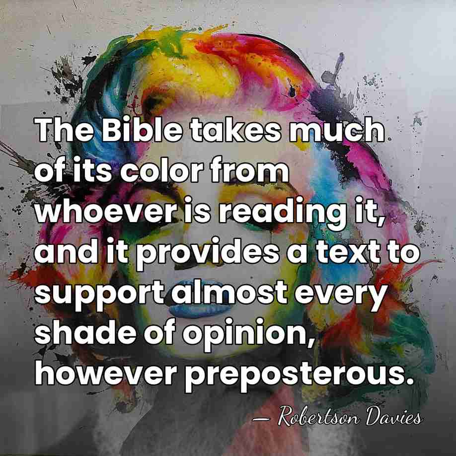 The Bible takes much of its color from whoever is reading it,&hellip; - Robertson Davies