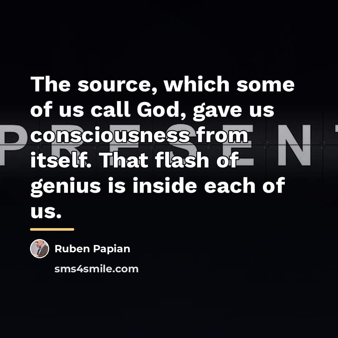“The source, which some of us call God, gave us…” quote by Ruben Papian