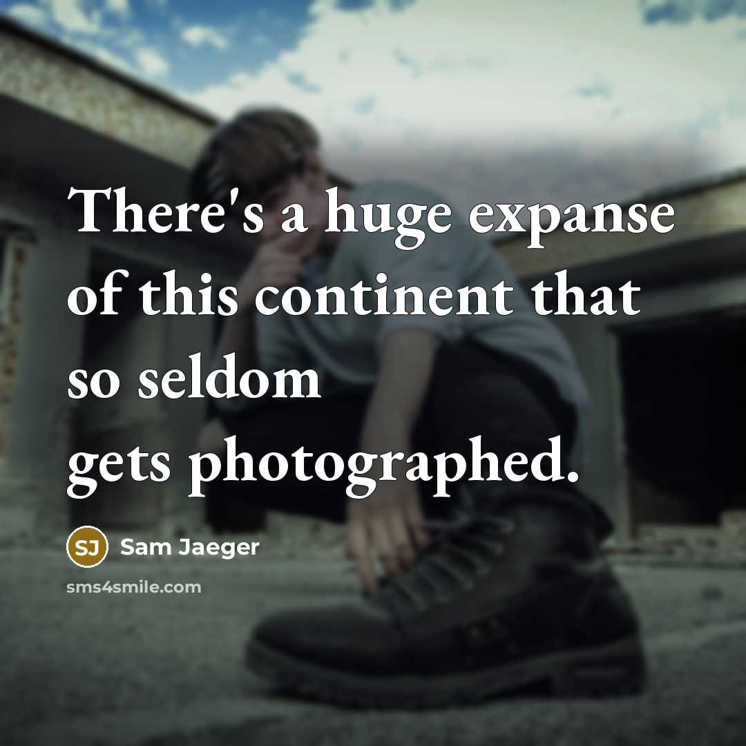 “There's a huge expanse of this continent that so seldom…” quote by Sam Jaeger