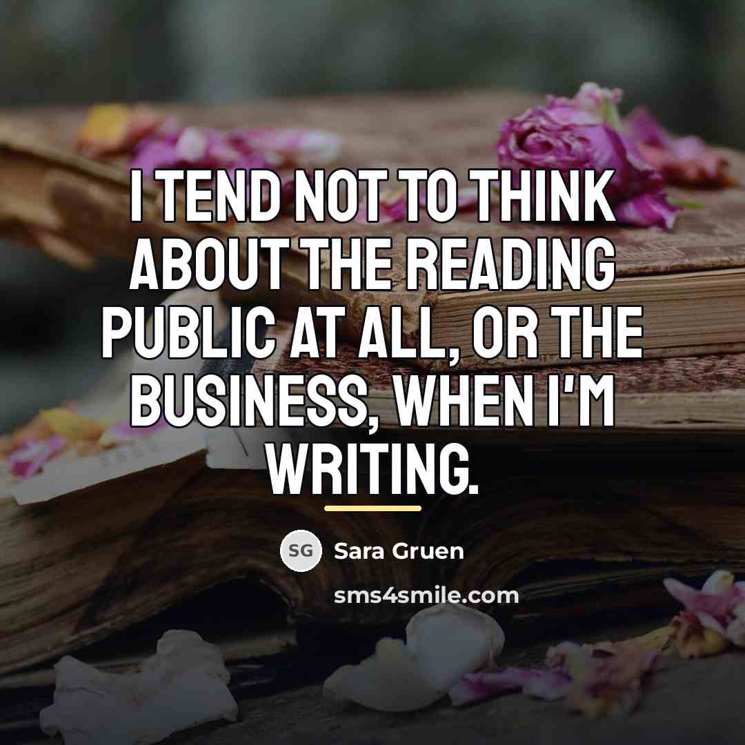“I tend not to think about the reading public at…” quote by Sara Gruen