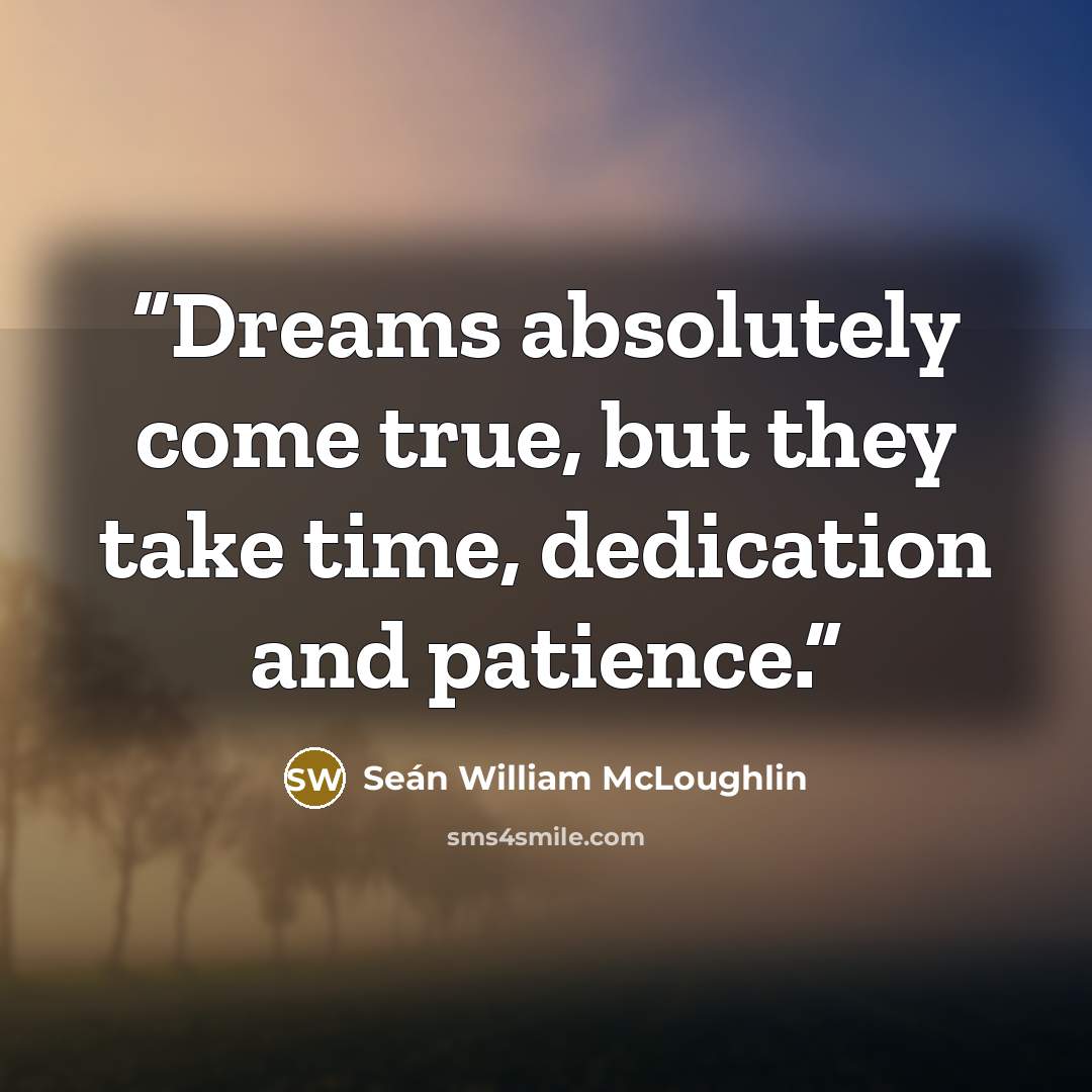 “Dreams absolutely come true, but they take time, dedication and patience.” quote by Seán William McLoughlin