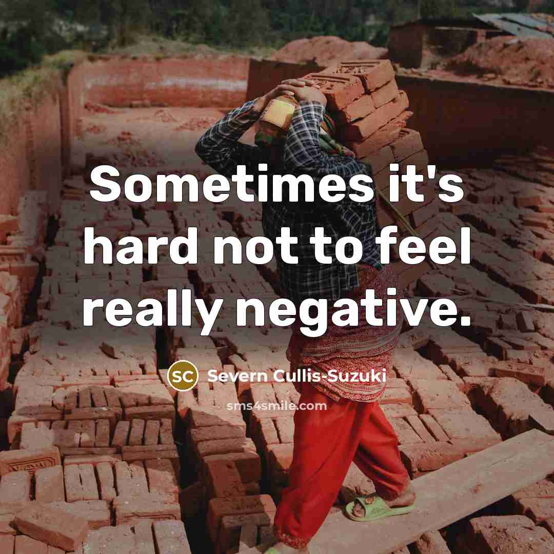 “Sometimes it's hard not to feel really negative.…” quote by Severn Cullis-Suzuki