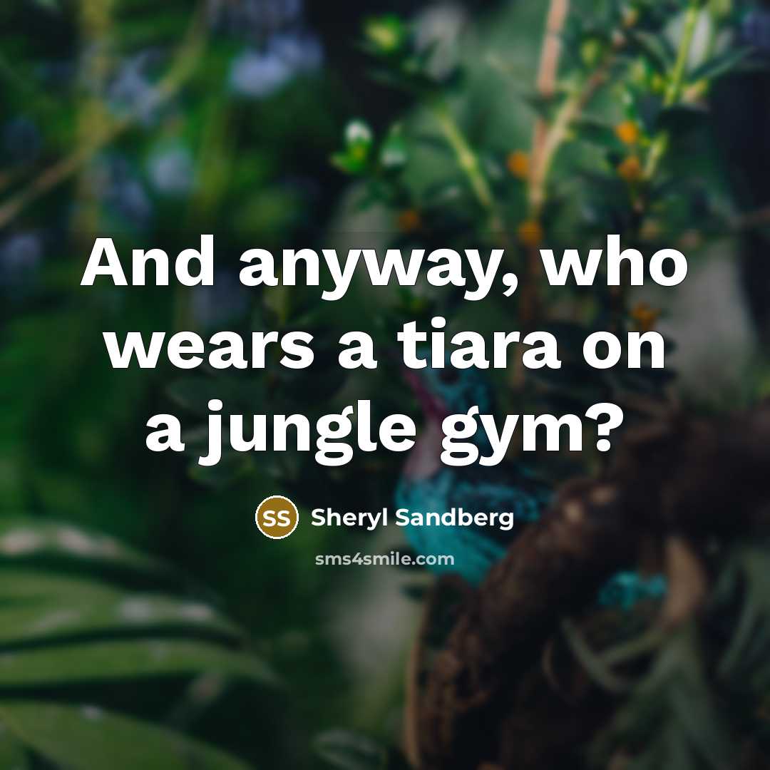 “And anyway, who wears a tiara on a jungle gym?…” quote by Sheryl Sandberg