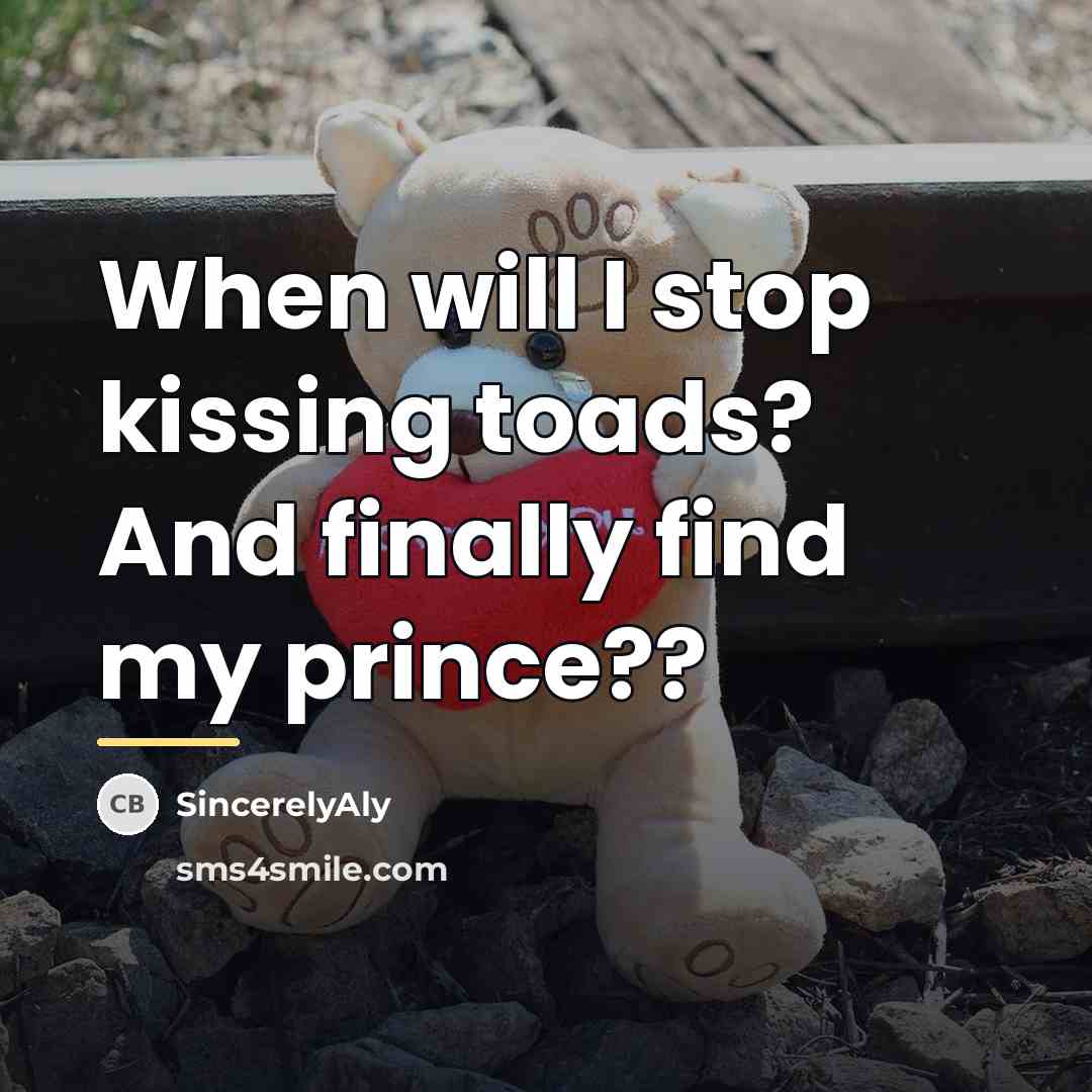 “When will I stop kissing toads? And finally find my…” quote by SincerelyAly