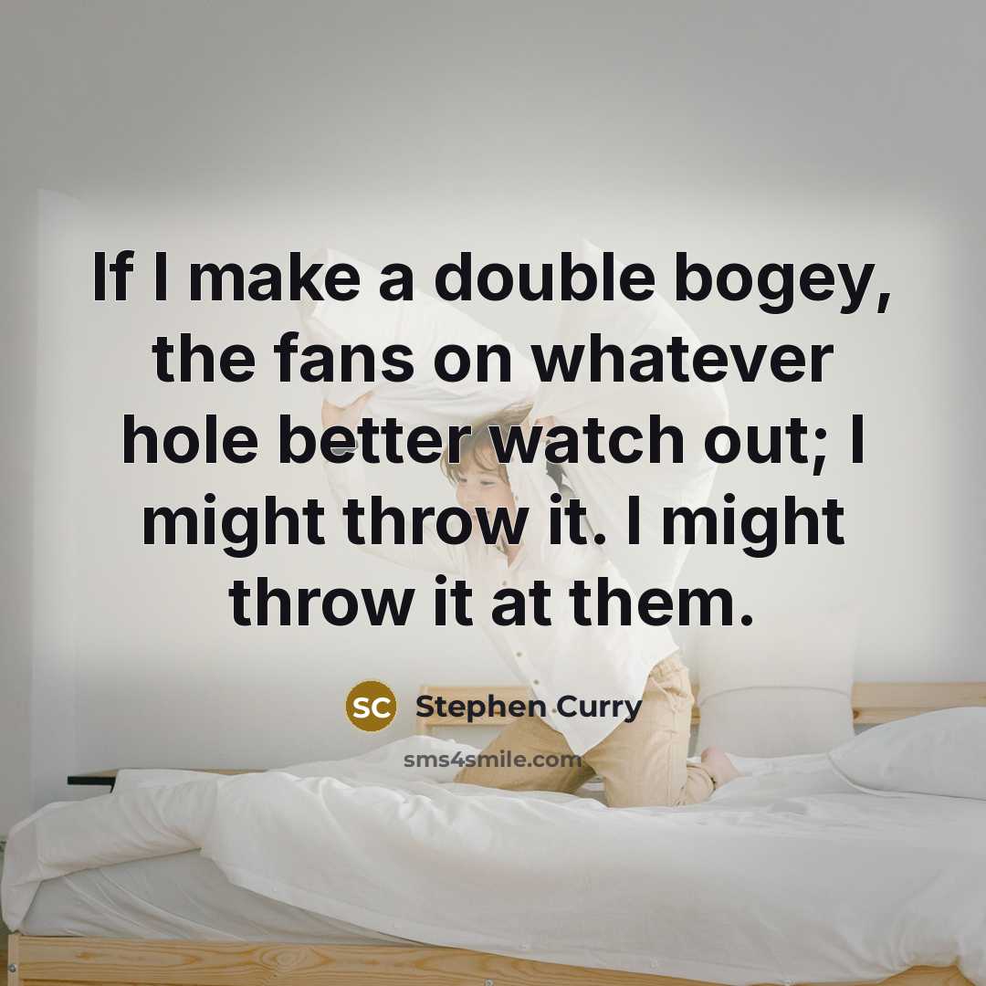 “If I make a double bogey, the fans on whatever…” quote by Stephen Curry